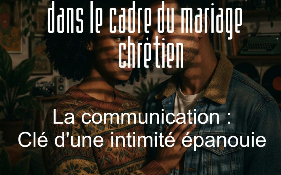 La communication : Clé d&rsquo;une intimité épanouie